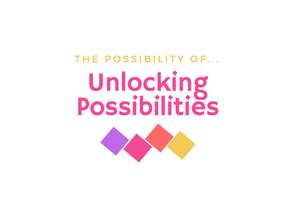 The Possibility Of... Unlocking Possibilities
