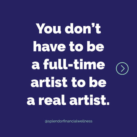 You don't have a be a full time artist to be a real artist.