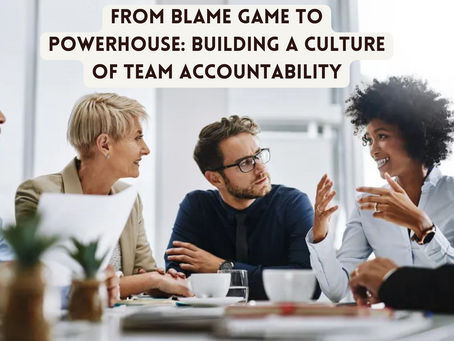 From Blame Game to Powerhouse: Building a Culture of Team Accountability