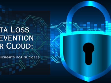 Data Loss Prevention For Cloud: A Key Insights for Success