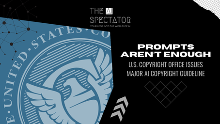 Prompts Aren't Enough: U.S. Copyright Office Issues Major AI Copyright Guideline