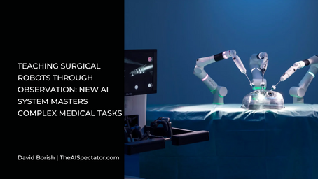 Teaching Surgical Robots Through Observation: New AI System Masters Complex Medical Tasks