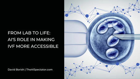 From Lab to Life: AI's Role in Making IVF More Accessible