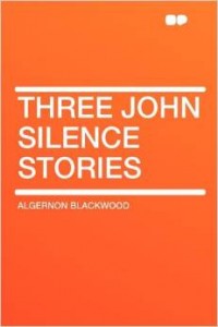 Three John Silence Stories by Algernon Blackwood