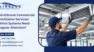 Northbrook Commercial Ventilation Services: Which Systems Need Regular Attention?
