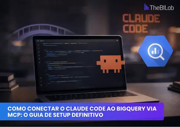 Como Conectar o Claude Code ao BigQuery via MCP: O Guia de Setup Definitivo