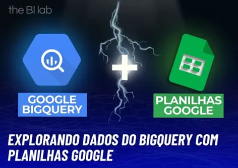 Explorando Dados do BigQuery com Planilhas Google: Criação de Planilhas e Atualizações Automáticas