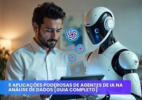 Homem e robô lado a lado, ambos olhando para um tablet. O homem veste camisa branca e o robô tem design futurista com cabeça arredondada e detalhes em azul. Ícones de IA flutuam entre eles. Na parte inferior, texto em destaque: "5 APLICAÇÕES PODEROSAS DE AGENTES DE IA NA ANÁLISE DE DADOS [GUIA COMPLETO]".