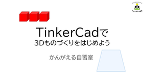 ★Tinkercad:3Dものづくりをはじめよう