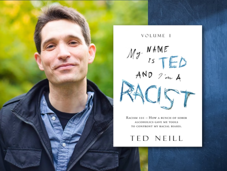 Spirituality, Social Justice, Love & Connection: Ted Neill’s Latest Book: “My Name is Ted and I’m a Racist”