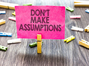 Don’t Make Assumptions