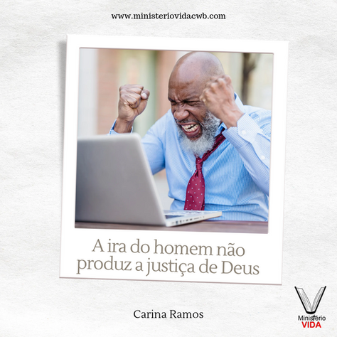 A ira do homem não produz a justiça de Deus