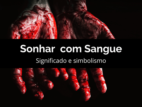 Sonhar com sangue: significado e simbolismos