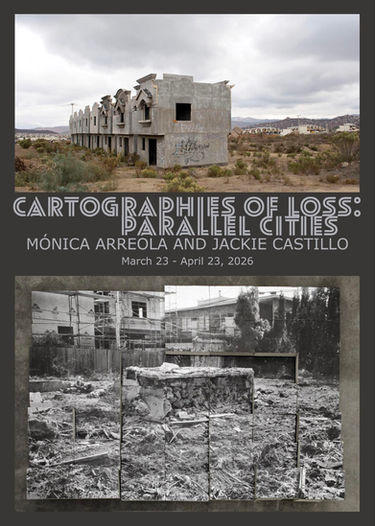 Cartographies of Loss:Parallel CitiesMónica Arreola and Jackie Castillo