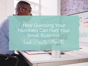 How Guessing Your Numbers Can Hurt Your Small Business (and How to Fix It)