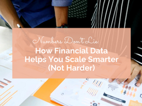 Numbers Don’t Lie: How Financial Data Helps You Scale Smarter (Not Harder)