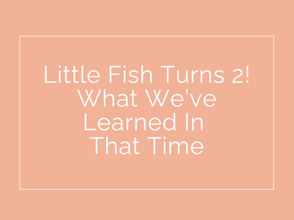 Little Fish Turns 2! What Have We Learned in that Time?