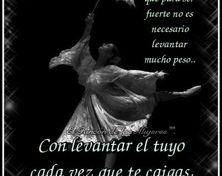 Dijo un sabio que para ser fuerte no es necesario levantar mucho peso..