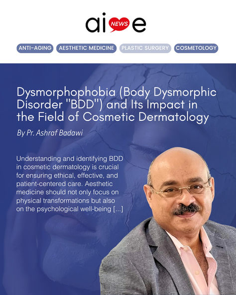 Dysmorphophobia (Body Dysmorphic Disorder "BDD") and Its Impact in the Field of Cosmetic Dermatology - by Pr. Ashraf Badawi.