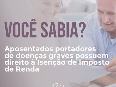 Aposentados portadores de doenças graves possuem direito à Isenção de Imposto de Renda