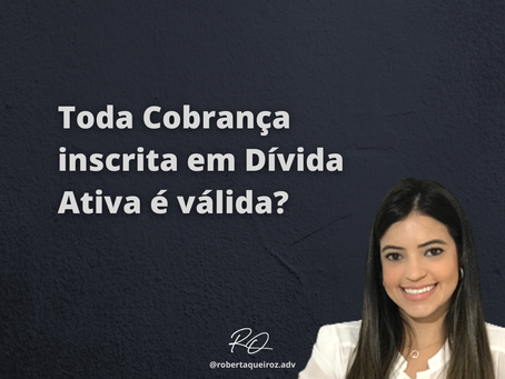 Toda cobrança inscrita em Dívida Ativa é válida?