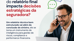 Como a qualidade do relatório final impacta decisões estratégicas da seguradora