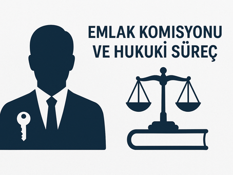 Emlak Komisyon Alacağına İlişkin Hukuki Değerlendirme