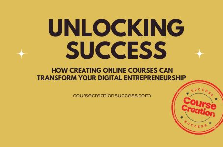 Unlocking Success: How Creating Online Courses Can Transform Your Digital Entrepreneurship