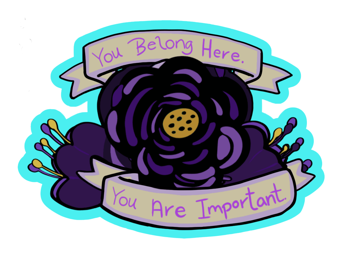 Purple & black flower with banners reading "You Belong Here" and "You are Important" there is a teal border