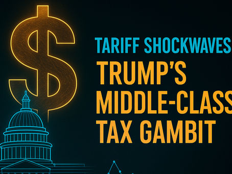 Tariff Shockwaves: Trump’s Middle-Class Tax Gambit and the New Investment Frontier