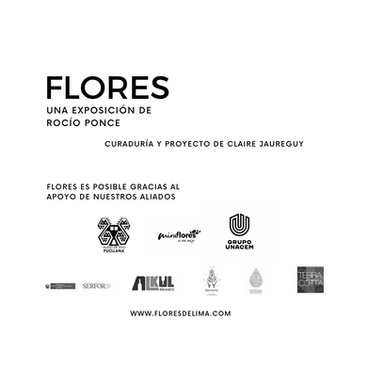 Exposición Flores de la artista Rocío Ponce bajo curaduría de Claire Jaureguy. Auspiciadores