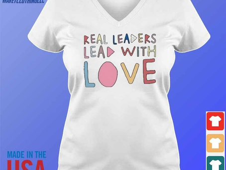 Real leaders lead with love shirt