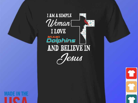Miami Dolphins I am a simple woman I love Miami Dolphins and believe in jesus 2024 shirt