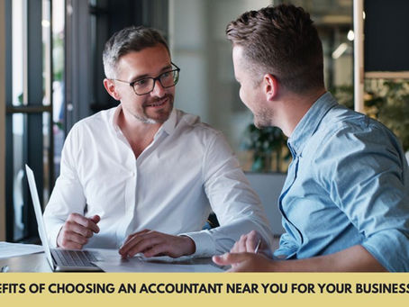 Top Benefits of Choosing an Accountant Near You for Your Business