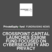 Crosspoint Capital Launches New $380M Fund Focused on Cybersecurity and Privacy