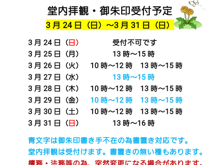 3日24日〜3月31日までの
堂内拝観・御朱印受付け予定です。