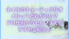 ネイルのキューティクルオイルってどれがいい?プロ使用からセルフまでおすすめご紹介♪