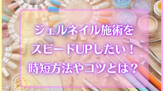 ジェルネイル施術をスピードUPしたい！時短方法やコツとは？