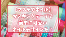 【マステでネイル】マスキングテープで簡単に可愛いネイルデザインを♪