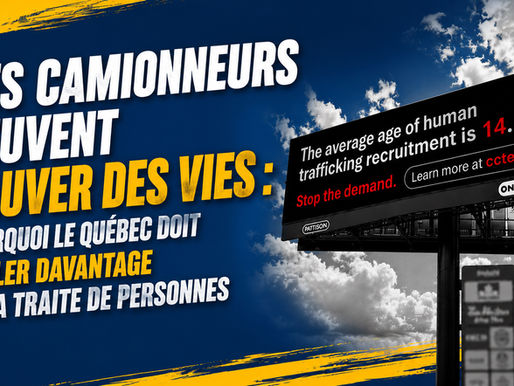 Les camionneurs peuvent sauver des vies : pourquoi le Québec doit parler davantage de la traite de personnes