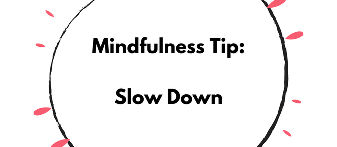 Mindfulness Tip: Slow Down