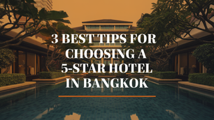 3 Best Tips for Choosing a 5-Star Hotel in Bangkok