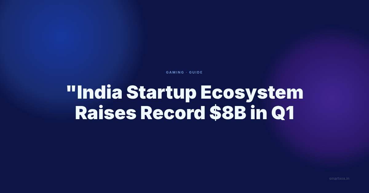 India Startup Ecosystem Raises Record $8B in Q1 2025