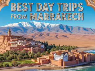 Best Day Trips From Marrakech: A Complete Guide for 2026