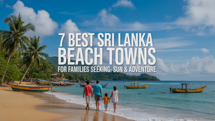 7 Best Sri Lanka Beach Towns for Families Seeking Sun & Adventure