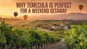 Why Temecula Is  Perfect for a Weekend Getaway