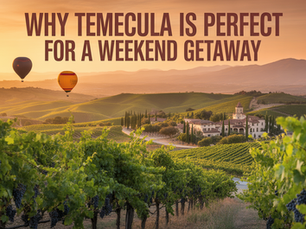 Why Temecula Is Perfect for a Weekend Getaway