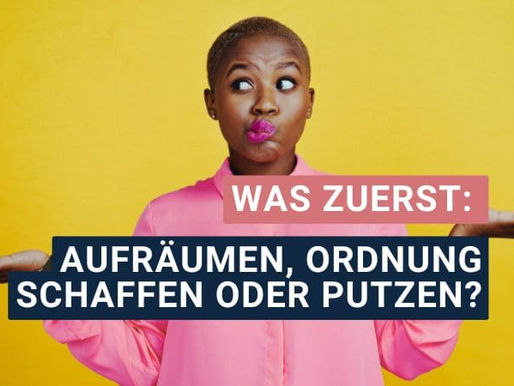 Chaos beseitigen: Aufräumen, Ordnung schaffen und Putzen – warum es wichtig ist, den Unterschied zu kennen