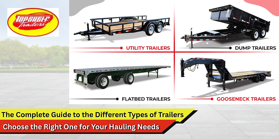 The Complete Guide to the Different Types of Trailers: Choose the Right One for Your Hauling Needs