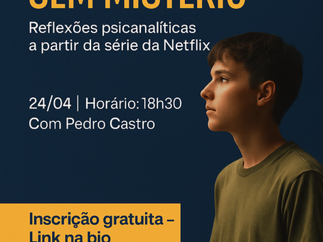 Webinário: "Adolescência sem Mistério: Reflexões psicanalíticas a partir da minissérie "Adolescência" da Netflix com o psicanalista Pedro Castro - 24/04/25 às 18:30h
